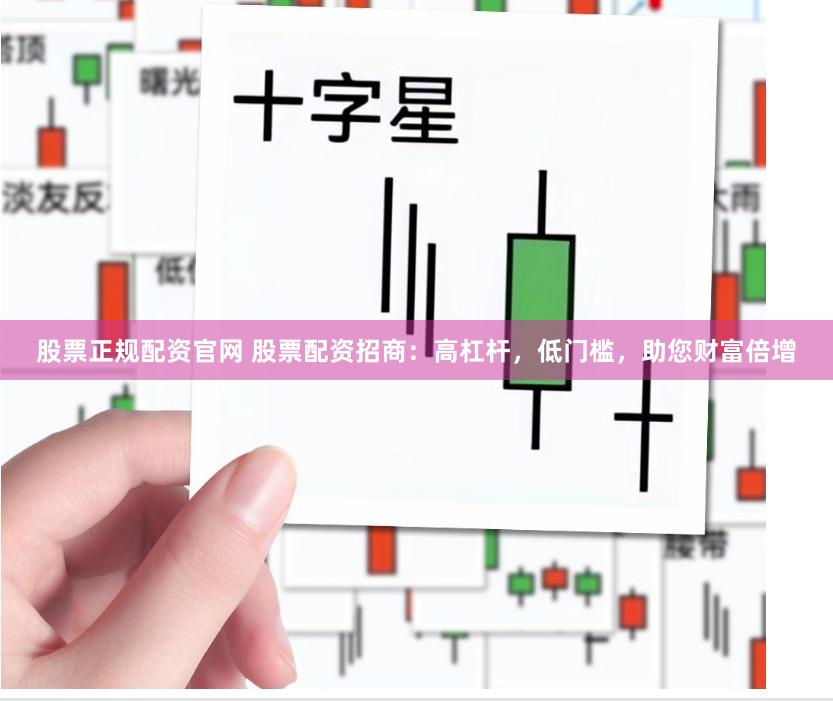 股票正规配资官网 股票配资招商：高杠杆，低门槛，助您财富倍增